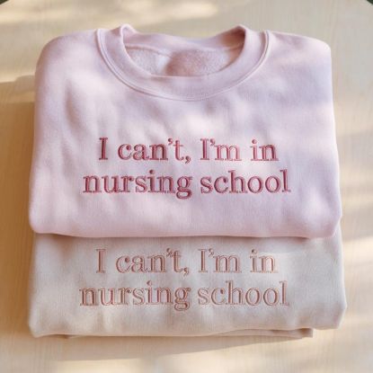 Embroidered I Can't I'm In Nursing School Sweatshirt, Student Nurse Shirt, Funny Nursing School Shirt, Future Nurse Shirt, Gift for Nurse Choose Your